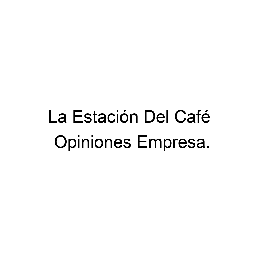 Opiniones La Estaci N Del Caf